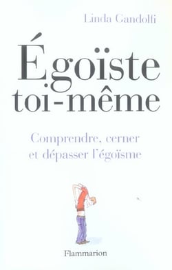 Egoiste toi-meme - comprendre, cerner et depasser l'egoisme