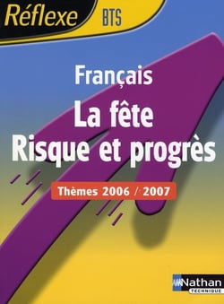 Mémos réflexes : REFLEXE BTS FRANCAIS - LA FETE RISQUE ET PROGRES - THEMES 2006/2007
