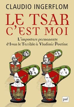 Le tsar, c'est moi - l'imposture permanente, d'Ivan le Terrible à Vladimir Poutin