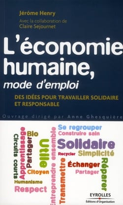 L'économie humaine, mode d'emploi - des idées pour travailler solidaire et responsable