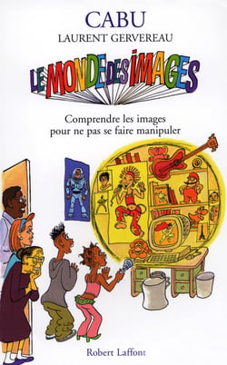 Le monde des images - comprendre les images pour ne pas se faire manipuler