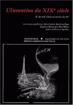 L'invention du XIX siècle Tome 2 : le XIX siècle au miroir du XX