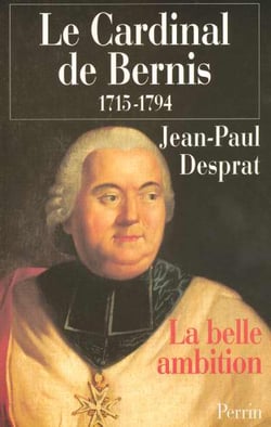 Le cardinal de Bernis 1715-1794 La belle ambition : (1715-1794)
