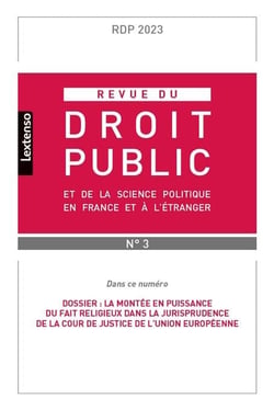 Revue du droit public n.3-2023 : et de la science politique en France et à l'étranger : dossier - la montée en puissance du fait religieux dans la jurisprudence de la cour de justice de l'Union européenne