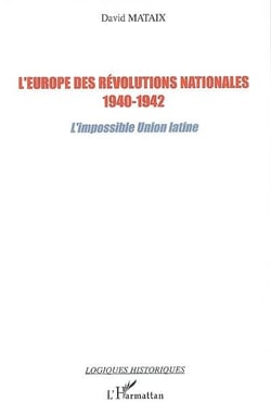 L'europe des révolutions nationales (1940-1942) - l'impossible union latine