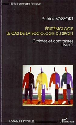 Épistémologie Tome 1 - le cas de la sociologie du sport - craintes et contraintes
