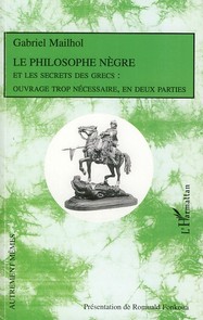 Philosophe nègre - et les secrets des grecs ouvrage trop nécessaire, en deux parties