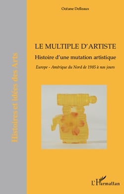 Le multiple d'artiste - histoire d'une mutation artistique - Europe - Amérique du Nord de 1985 à nos jours