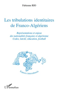 Les tribulations identitaires de Franco-Algériens - représentations et enjeux des nationalités francaise et algérienne - codes, laïcité, éducation, football