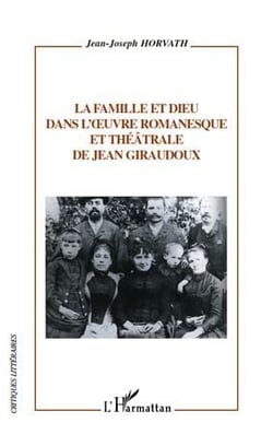 La famille et Dieu dans l'oeuvre romanesque et théâtrale de Jean Giraudoux