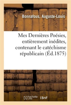 Mes dernieres poesies, entierement inedites, contenant le catechisme republicain