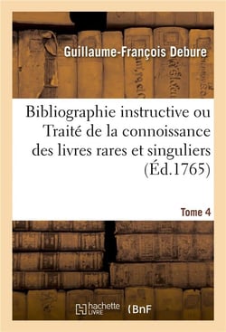 Bibliographie instructive ou Traité de la connoissance des livres rares et singuliers. Tome 4 : Belles lettres