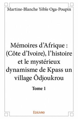 Mémoires d'Afrique t.1 - (Côte d'Ivoire), l'histoire et le mystérieux dynamisme de Kpass un village Ôdjoukrou