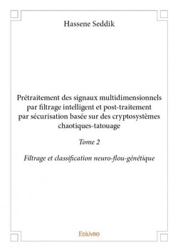 Prétraitement des signaux multidimensionnels par filtrage intelligent et post-traitement par sécurisation basée sur des cryptosystèmes chaotiques-tatouage t.2