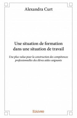 Une situation de formation dans une situation de travail - une plus-value pour la construction des compétences professionnelles des élèves aides-soignants