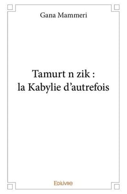 Tamurt n zik : la Kabylie d'autrefois