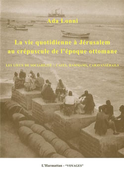 Vie quotidienne à Jérusalem au crépuscule de l'époque ottomane - les lieux de socialbilité : cafes, hammams, caravanserails