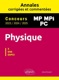 Physique : MP, MPI, PC - Annales corrigées et commentées 2023/2024/2025 - Concours X-ENS-ESPCI