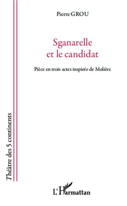 Sganarelle et le candidat - pièce en trois actes inspirée de Molière