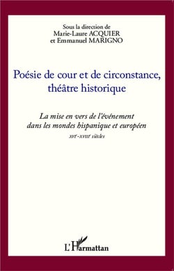 Poésie de cour et de circonstance, théâtre historique - la mise en vers de l'événement dans les mondes hispaniques et europpéen XVI-XVIII sciècles