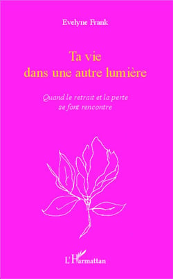 Ta vie dans une autre lumière : Quand le retrait et la perte se font rencontre