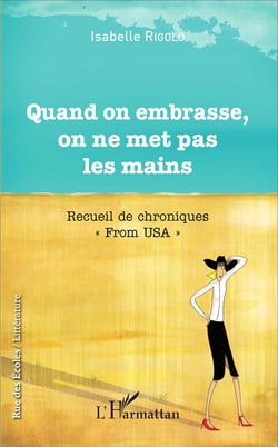 Quand on embrasse on ne met pas les mains - recueil de chroniques "from USA"