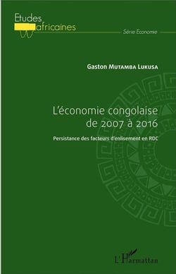 L'économie congolaise de 2007 à 2016 - persistance des facteurs d'enlisement en RDC