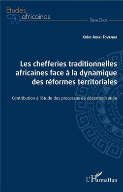 Les chefferies traditionnelles africaines face à la dynamique des réformes territoriales - contribution à l'étude des processus de décentralisation