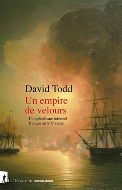 Un empire de velours : l'impérialisme informel français au XIXe siècle