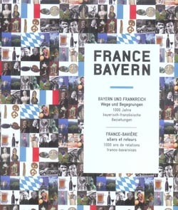 France bayern - france-baviere.allers-retours, 1000 ans de relations franco-bavaroises