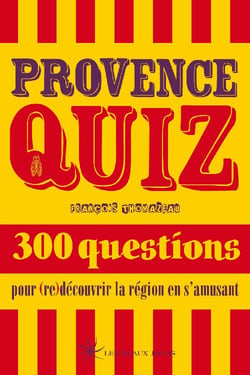 Provence quiz - 300 questions pour (re)découvrir la région en s'amusant