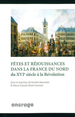 Fêtes et rejouissances dans la France du nord du XVIe siècle à la Révolution