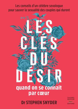 Les clés du désir quand on se connait par coeur : les conseils d'un célèbre sexologue pour sauver la sexualité des couples qui durent