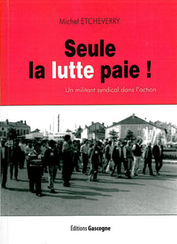 Seule la lutte paie - un militant syndical dans l'action