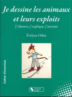 Je dessine les animaux et leurs exploits : j'observe, j'explique, j'invente