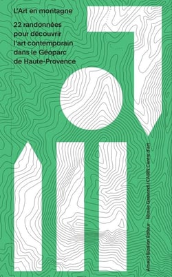 L'Art en montagne : 22 randonnées d'art contemporain pour découvrir l'art contemporain dans le Géoparc de Haute-Provence