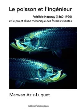Le poisson et l'ingénieur : Frédéric Houssay (1860-1920) et le projet d'une mécanique des formes vivantes
