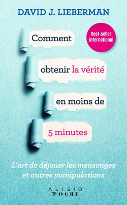 Comment obtenir la vérité en moins de 5 minutes - l'art de déjouer les mensonges et autres manipulations