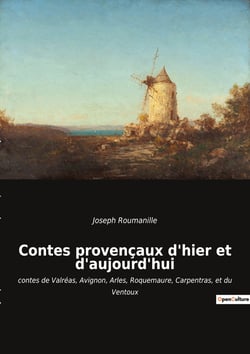 Contes provençaux d'hier et d'aujourd'hui : contes de Valréas, Avignon, Arles, Roquemaure, Carpentras, et du Ventoux