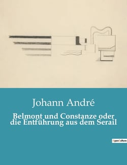 Belmont und Constanze oder die Entführung aus dem Serail : Ein musikalisches Abenteuer zwischen Liebe und Freiheit