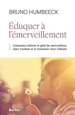 Eduquer à l'émerveillement : Comment cultiver le goût du merveilleux chez l'enfant et le restaurer chez l'adulte