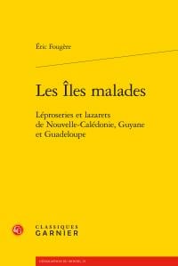 Les îles malades - léproseries et lazarets de Nouvelle-Calédonie, Guyane et Guadeloupe