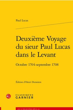 Deuxième voyage du sieur Paul Lucas dans le Levant : octobre 1704 - septembre 1708