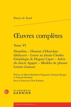 Oeuvres complètes t.6 : homélies - histoire d'Herodian (dédicace) - lettre au jésuite Charles - généalogie de Hugues Capet - advis du diacre Agapet - modèles de phrases - lettres d'amour