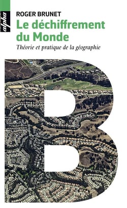 Le déchiffrement du monde - théorie et pratique de la géographie