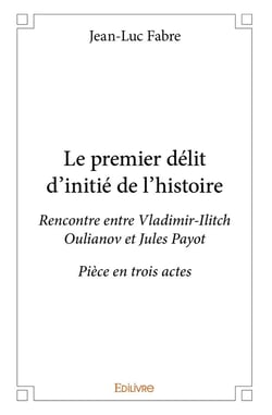 Le premier délit d'initié de l'histoire : Rencontre entre Vladimir-Ilitch Oulianov et Jules PayotPièce en trois actes