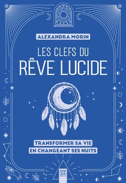 Les clefs du rêve lucide : Transformer sa vie en changeant ses nuits