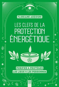 Les clefs de la protection énergétique : Purifiez & protégez les lieux & les personnes