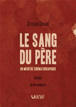 LE SANG DU PERE - UN MEURTRE CINÉMATOGRAPHIQUE - ESSAI : ÉDITION AUGMENTÉE