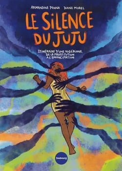 Le silence du juju : itineraire d'une nigeriane, de la prostitution a l'emancipation
